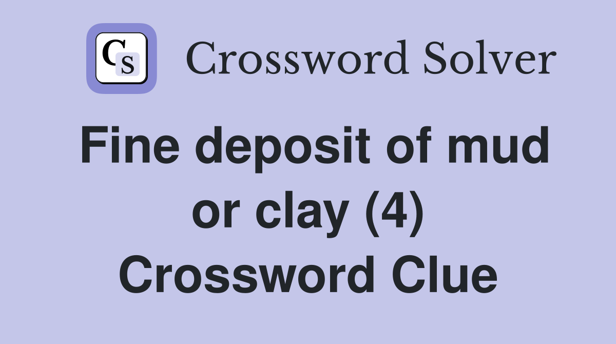 Fine deposit of mud or clay (4) Crossword Clue Answers Crossword Solver